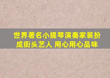 世界著名小提琴演奏家装扮成街头艺人 用心用心品味